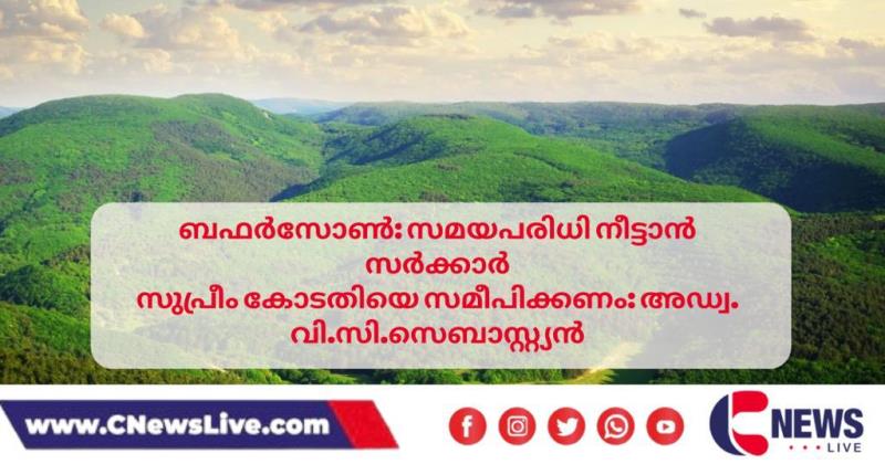 ബഫര്‍സോണ്‍: സമയപരിധി നീട്ടാന്‍ സര്‍ക്കാര്‍ സുപ്രീം കോടതിയെ സമീപിക്കണം: അഡ്വ. വി.സി.സെബാസ്റ്റ്യന്‍