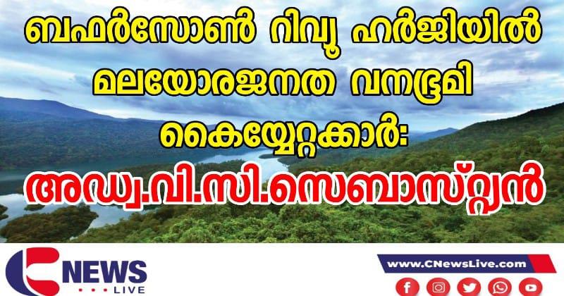 ബഫര്‍സോണ്‍ റിവ്യൂ ഹര്‍ജിയില്‍ മലയോരജനത വനഭൂമി കൈയ്യേറ്റക്കാര്‍: അഡ്വ.വി.സി.സെബാസ്റ്റ്യൻ